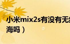 小米mix2s有没有无线充电（小米mix2s有刘海吗）