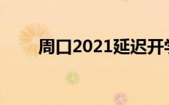 周口2021延迟开学吗（周口2手车）