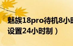 魅族18pro待机8小时耗电（魅族18pro怎么设置24小时制）