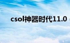 csol神器时代11.0（csol神器时代2 0）