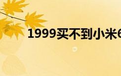 1999买不到小米6小米6青春版曝光