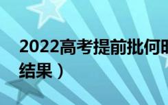 2022高考提前批何时能查询被录取（哪天出结果）