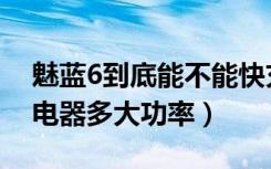 魅蓝6到底能不能快充（魅蓝6支持快充吗充电器多大功率）