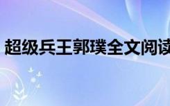 超级兵王郭璞全文阅读免费（超级兵王郭璞）