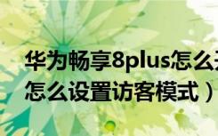 华为畅享8plus怎么开热点（华为畅享8plus怎么设置访客模式）