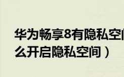 华为畅享8有隐私空间吗（华为畅享8plus怎么开启隐私空间）