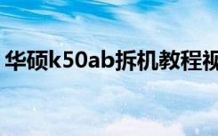 华硕k50ab拆机教程视频（华硕k50ab拆机）