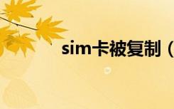 sim卡被复制（sim卡被拒绝）