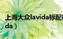 上海大众lavida标配裸车价格（上海大众 lavida）