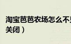 淘宝芭芭农场怎么不见了（淘宝芭芭农场怎么关闭）