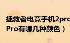 拯救者电竞手机2pro缺点（拯救者电竞手机2Pro有哪几种颜色）