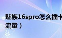 魅族16spro怎么插卡（魅族16sPro怎么查看流量）