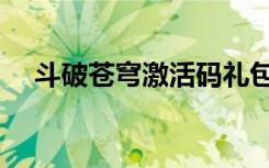 斗破苍穹激活码礼包（斗破苍穹激活码）