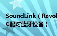 SoundLink（Revolve蓝牙音响怎么使用NFC配对蓝牙设备）