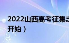 2022山西高考征集志愿开始了吗（什么时候开始）