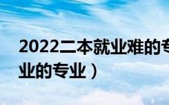 2022二本就业难的专业有哪些（二本不好就业的专业）