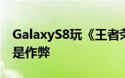 GalaxyS8玩《王者荣耀》类游戏视野可以说是作弊