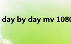 day by day mv 1080p（day by day mv）