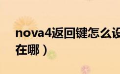 nova4返回键怎么设置出来（nova4返回键在哪）