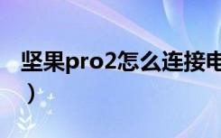 坚果pro2怎么连接电脑（坚果Pro2怎么录屏）