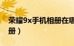 荣耀9x手机相册在哪里（荣耀9x怎么新建相册）