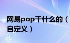 网易pop干什么的（网易popo聊天背景如何自定义）