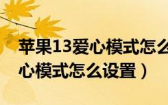 苹果13爱心模式怎么设置在上方（苹果13爱心模式怎么设置）