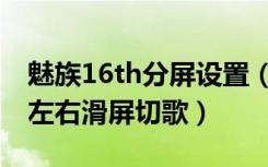 魅族16th分屏设置（魅族16th怎么设置息屏左右滑屏切歌）