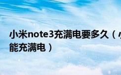 小米note3充满电要多久（小米Note3充电器多大功率多久能充满电）