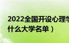 2022全国开设心理学专业院校有哪些（都有什么大学名单）