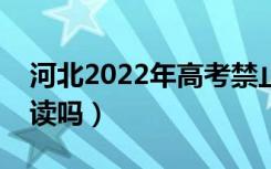 河北2022年高考禁止复读真的假的（还能复读吗）