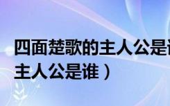 四面楚歌的主人公是谁投笔从戎（四面楚歌的主人公是谁）