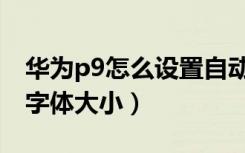 华为p9怎么设置自动关机（华为P9怎么设置字体大小）