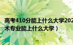 高考410分能上什么大学2021（2022高考410分报大数据技术专业能上什么大学）