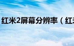 红米2屏幕分辨率（红米手表2分辨率是多少）