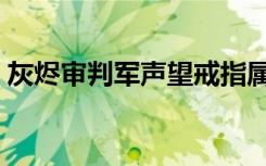 灰烬审判军声望戒指属性（灰烬审判军声望）