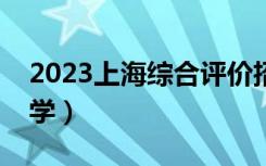 2023上海综合评价招生院校名单（有哪些大学）