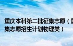 重庆本科第二批征集志愿（重庆2022普通类本科批第三次征集志愿招生计划物理类）