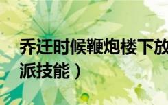 乔迁时候鞭炮楼下放还是屋里放（qq水浒帮派技能）