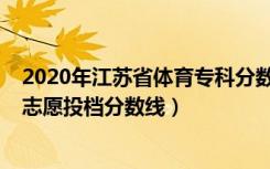 2020年江苏省体育专科分数线（江苏2022体育类专科征求志愿投档分数线）