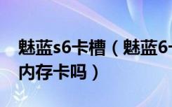 魅蓝s6卡槽（魅蓝6卡槽什么样魅蓝6能插TF内存卡吗）