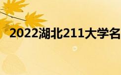 2022湖北211大学名单（有几所211高校）