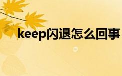 keep闪退怎么回事（keep闪退怎么办）