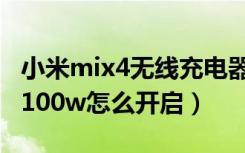 小米mix4无线充电器怎么用（mix4无线充电100w怎么开启）