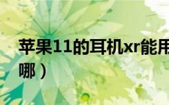 苹果11的耳机xr能用吗（苹果11的耳机孔在哪）