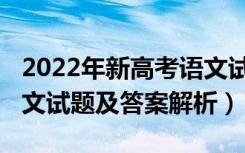 2022年新高考语文试卷（2022新高考Ⅱ卷语文试题及答案解析）