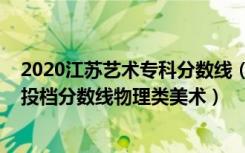 2020江苏艺术专科分数线（江苏2022艺术类专科征求志愿投档分数线物理类美术）