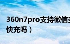 360n7pro支持微信多开吗（360N7Pro支持快充吗）