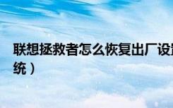 联想拯救者怎么恢复出厂设置（联想拯救者怎么恢复出厂系统）