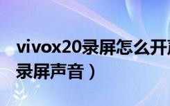 vivox20录屏怎么开声音（vivox23怎么开启录屏声音）